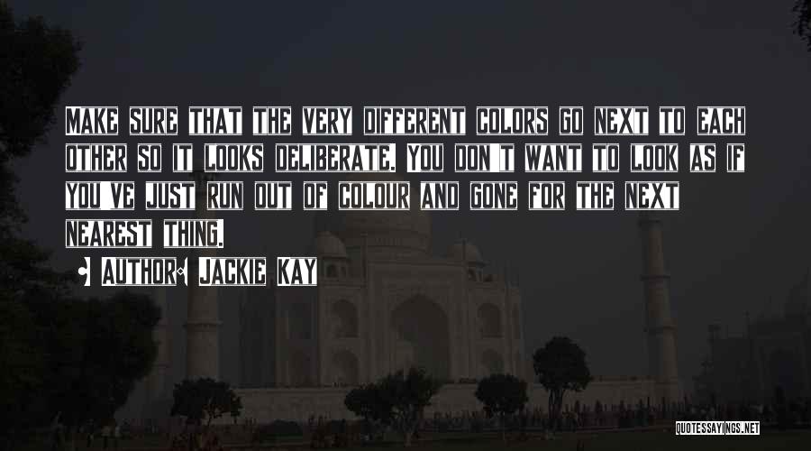 Jackie Kay Quotes: Make Sure That The Very Different Colors Go Next To Each Other So It Looks Deliberate. You Don't Want To