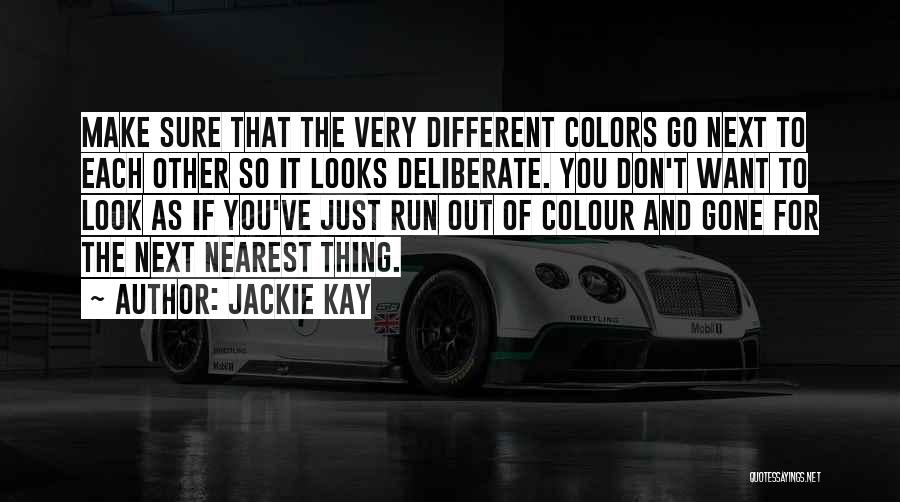 Jackie Kay Quotes: Make Sure That The Very Different Colors Go Next To Each Other So It Looks Deliberate. You Don't Want To