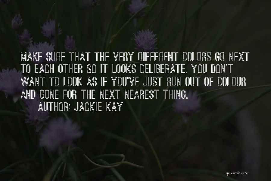 Jackie Kay Quotes: Make Sure That The Very Different Colors Go Next To Each Other So It Looks Deliberate. You Don't Want To
