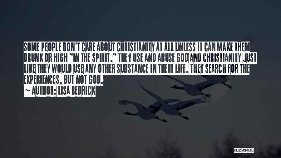 Lisa Bedrick Quotes: Some People Don't Care About Christianity At All Unless It Can Make Them Drunk Or High In The Spirit. They