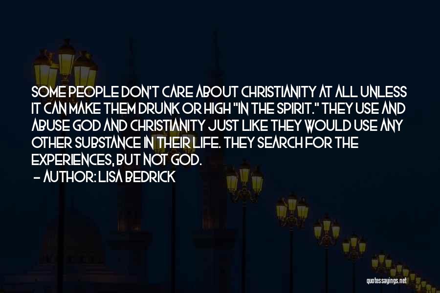 Lisa Bedrick Quotes: Some People Don't Care About Christianity At All Unless It Can Make Them Drunk Or High In The Spirit. They
