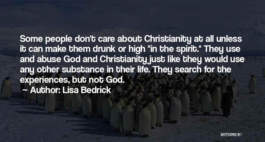 Lisa Bedrick Quotes: Some People Don't Care About Christianity At All Unless It Can Make Them Drunk Or High In The Spirit. They