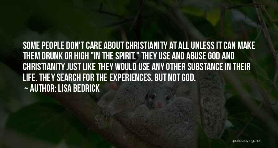 Lisa Bedrick Quotes: Some People Don't Care About Christianity At All Unless It Can Make Them Drunk Or High In The Spirit. They