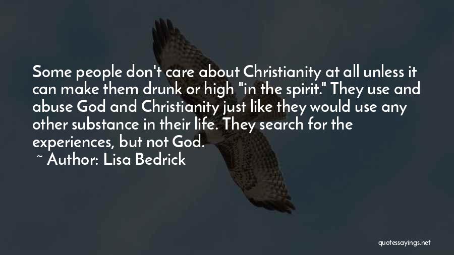 Lisa Bedrick Quotes: Some People Don't Care About Christianity At All Unless It Can Make Them Drunk Or High In The Spirit. They