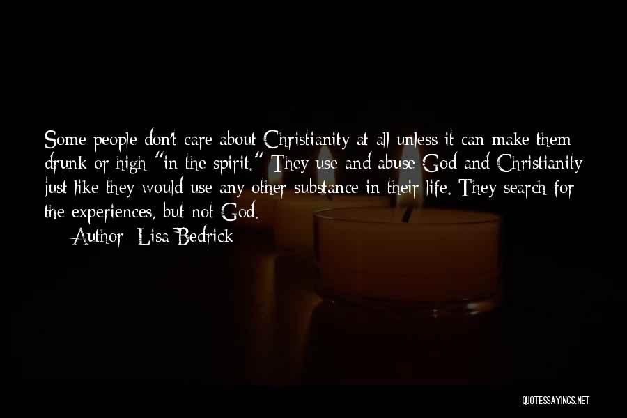 Lisa Bedrick Quotes: Some People Don't Care About Christianity At All Unless It Can Make Them Drunk Or High In The Spirit. They