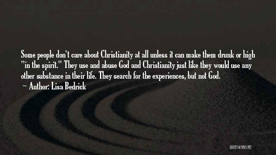 Lisa Bedrick Quotes: Some People Don't Care About Christianity At All Unless It Can Make Them Drunk Or High In The Spirit. They