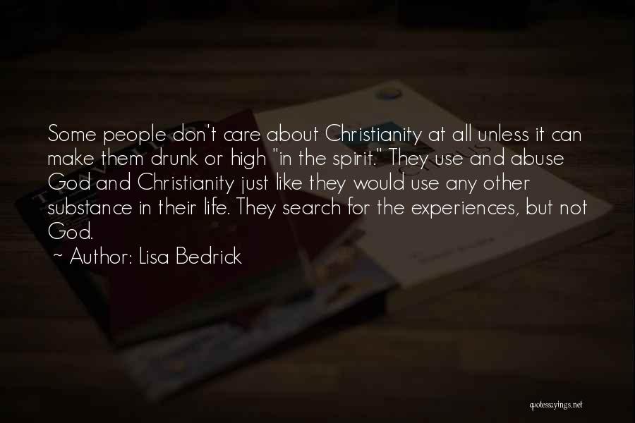 Lisa Bedrick Quotes: Some People Don't Care About Christianity At All Unless It Can Make Them Drunk Or High In The Spirit. They