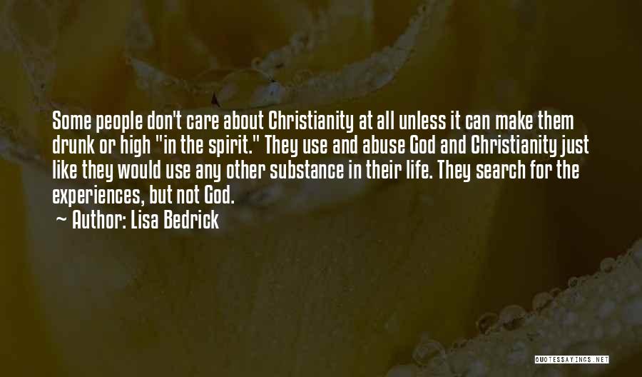 Lisa Bedrick Quotes: Some People Don't Care About Christianity At All Unless It Can Make Them Drunk Or High In The Spirit. They