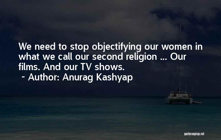 Anurag Kashyap Quotes: We Need To Stop Objectifying Our Women In What We Call Our Second Religion ... Our Films. And Our Tv