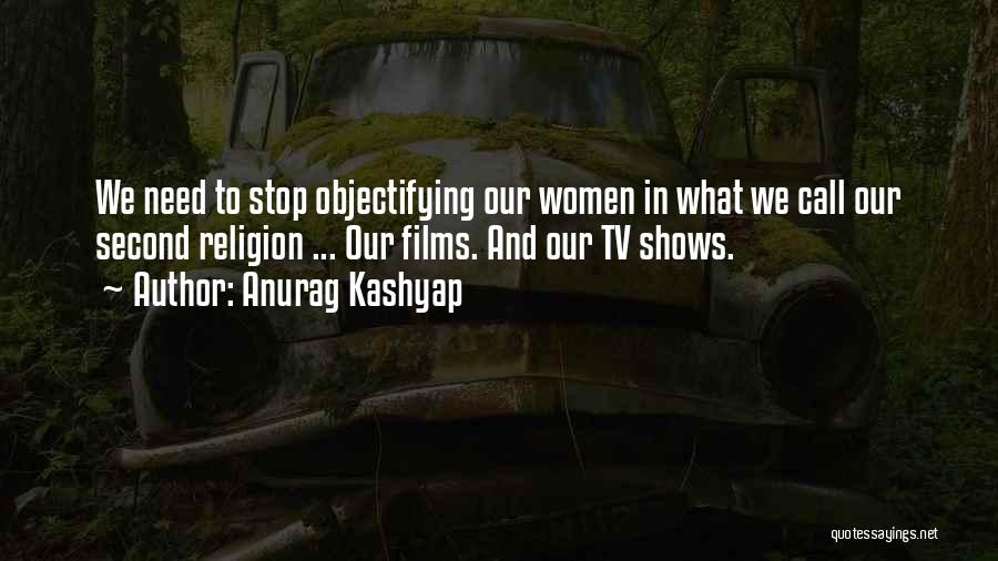 Anurag Kashyap Quotes: We Need To Stop Objectifying Our Women In What We Call Our Second Religion ... Our Films. And Our Tv