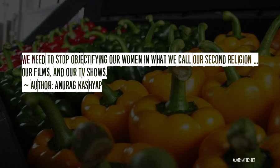Anurag Kashyap Quotes: We Need To Stop Objectifying Our Women In What We Call Our Second Religion ... Our Films. And Our Tv