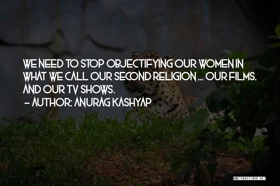Anurag Kashyap Quotes: We Need To Stop Objectifying Our Women In What We Call Our Second Religion ... Our Films. And Our Tv