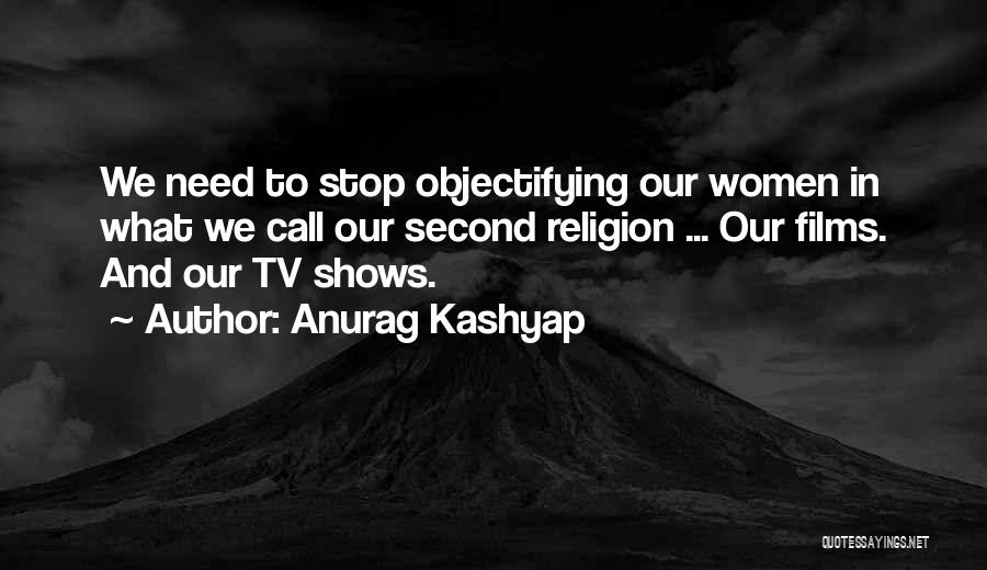 Anurag Kashyap Quotes: We Need To Stop Objectifying Our Women In What We Call Our Second Religion ... Our Films. And Our Tv