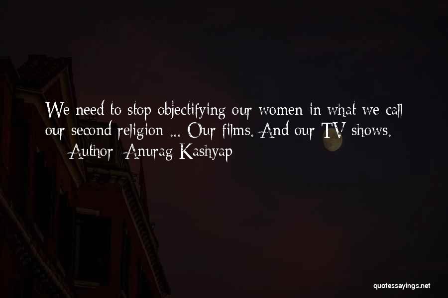 Anurag Kashyap Quotes: We Need To Stop Objectifying Our Women In What We Call Our Second Religion ... Our Films. And Our Tv