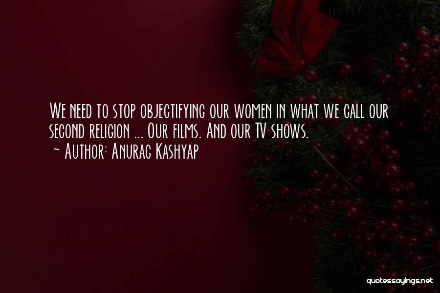 Anurag Kashyap Quotes: We Need To Stop Objectifying Our Women In What We Call Our Second Religion ... Our Films. And Our Tv