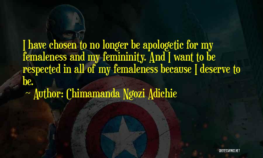 Chimamanda Ngozi Adichie Quotes: I Have Chosen To No Longer Be Apologetic For My Femaleness And My Femininity. And I Want To Be Respected