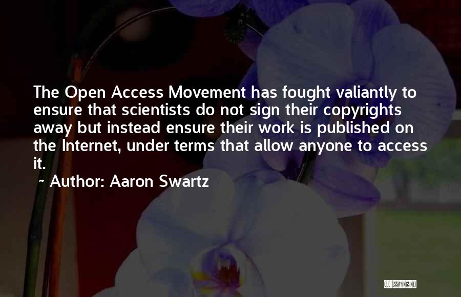 Aaron Swartz Quotes: The Open Access Movement Has Fought Valiantly To Ensure That Scientists Do Not Sign Their Copyrights Away But Instead Ensure