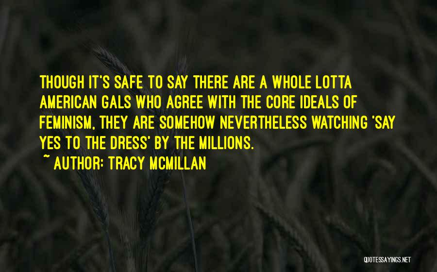 Tracy McMillan Quotes: Though It's Safe To Say There Are A Whole Lotta American Gals Who Agree With The Core Ideals Of Feminism,