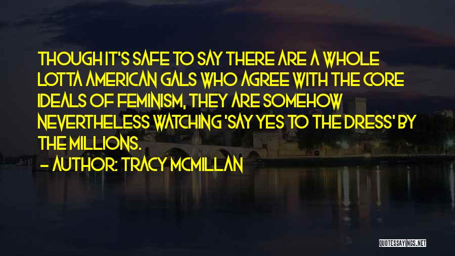 Tracy McMillan Quotes: Though It's Safe To Say There Are A Whole Lotta American Gals Who Agree With The Core Ideals Of Feminism,