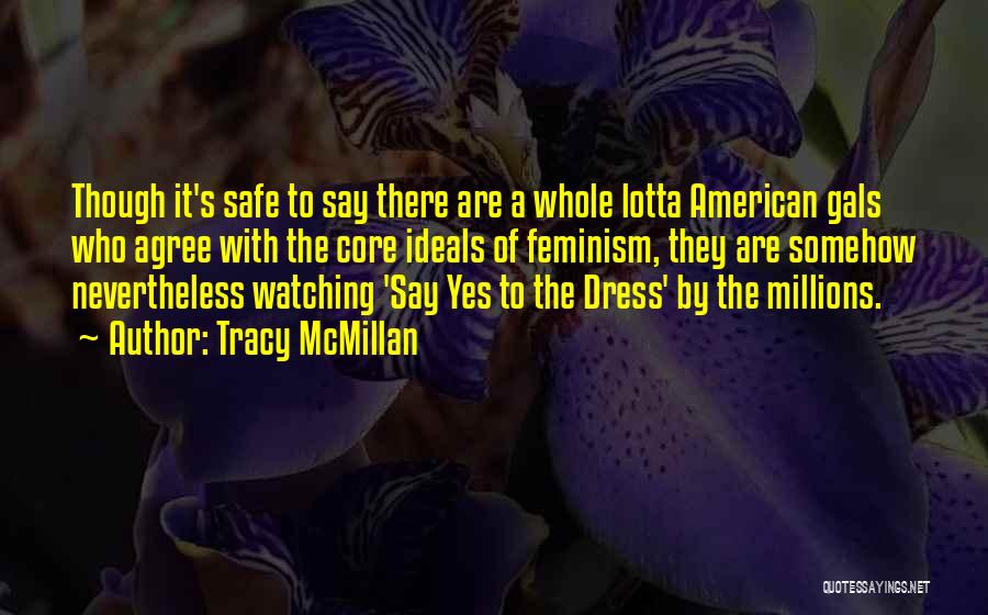 Tracy McMillan Quotes: Though It's Safe To Say There Are A Whole Lotta American Gals Who Agree With The Core Ideals Of Feminism,