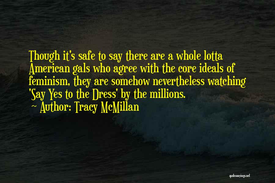 Tracy McMillan Quotes: Though It's Safe To Say There Are A Whole Lotta American Gals Who Agree With The Core Ideals Of Feminism,