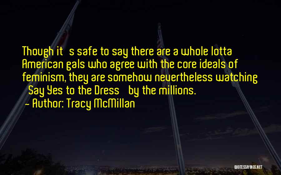 Tracy McMillan Quotes: Though It's Safe To Say There Are A Whole Lotta American Gals Who Agree With The Core Ideals Of Feminism,