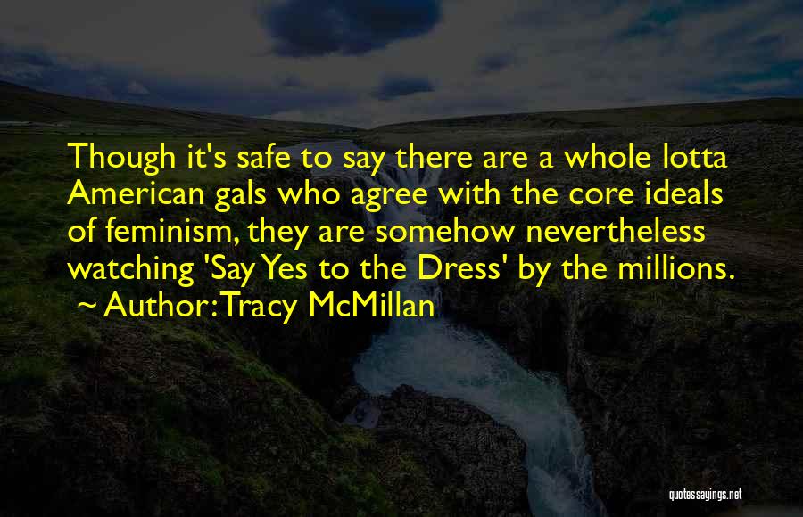 Tracy McMillan Quotes: Though It's Safe To Say There Are A Whole Lotta American Gals Who Agree With The Core Ideals Of Feminism,