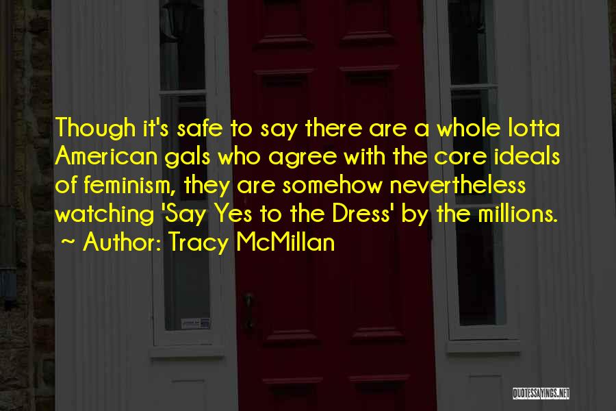 Tracy McMillan Quotes: Though It's Safe To Say There Are A Whole Lotta American Gals Who Agree With The Core Ideals Of Feminism,