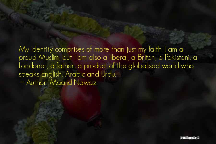 Maajid Nawaz Quotes: My Identity Comprises Of More Than Just My Faith. I Am A Proud Muslim, But I Am Also A Liberal,