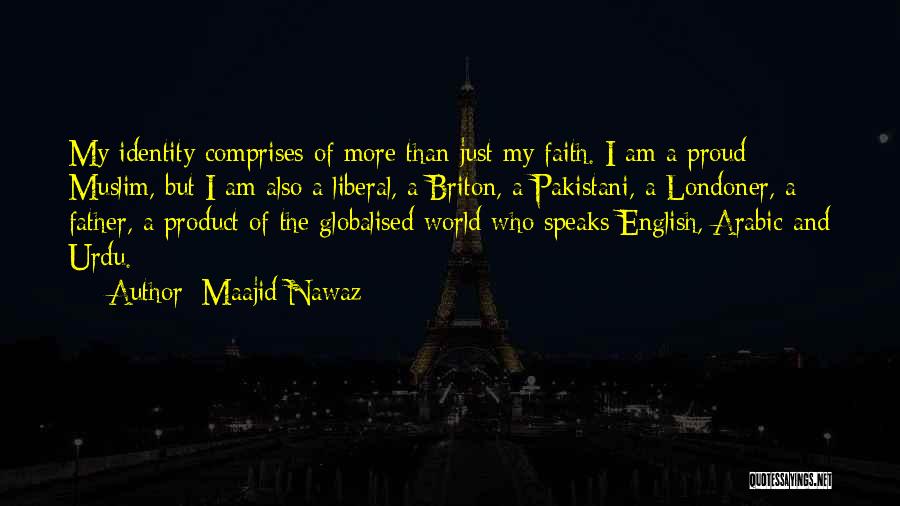 Maajid Nawaz Quotes: My Identity Comprises Of More Than Just My Faith. I Am A Proud Muslim, But I Am Also A Liberal,