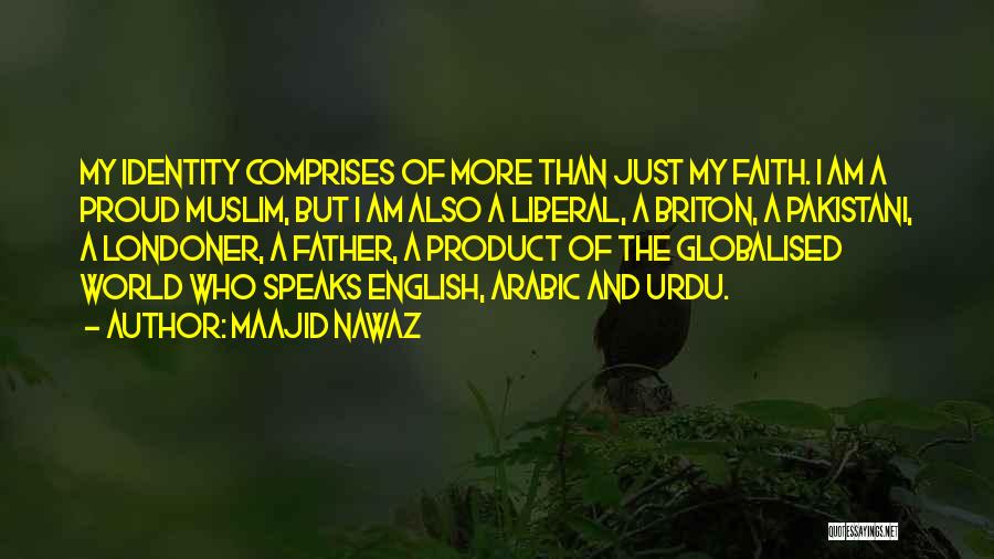 Maajid Nawaz Quotes: My Identity Comprises Of More Than Just My Faith. I Am A Proud Muslim, But I Am Also A Liberal,