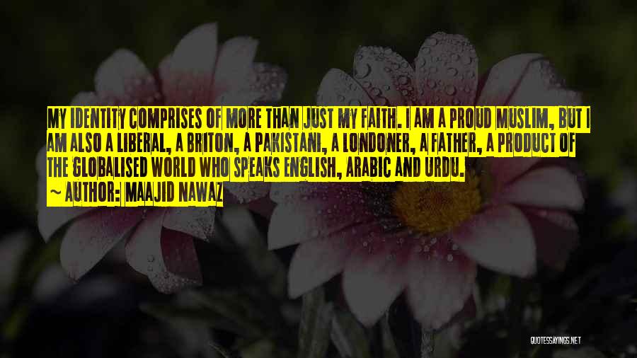 Maajid Nawaz Quotes: My Identity Comprises Of More Than Just My Faith. I Am A Proud Muslim, But I Am Also A Liberal,