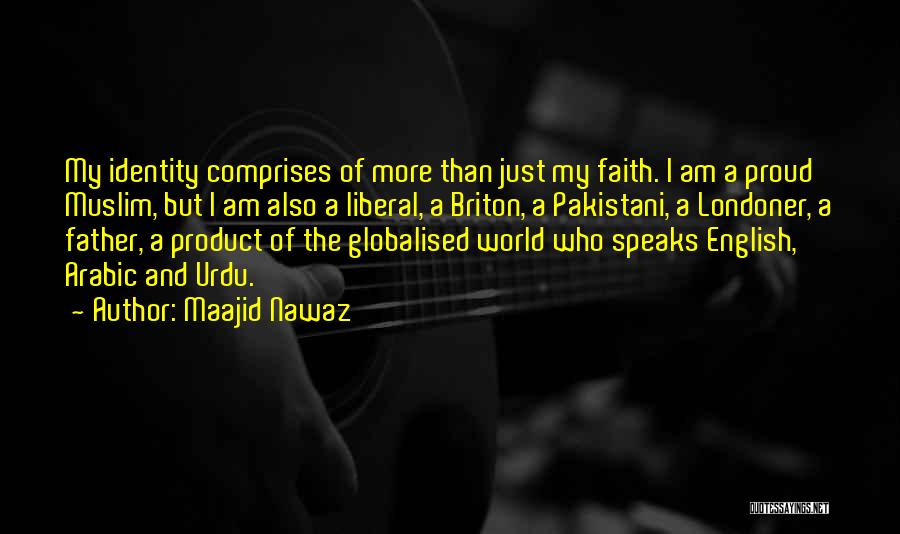 Maajid Nawaz Quotes: My Identity Comprises Of More Than Just My Faith. I Am A Proud Muslim, But I Am Also A Liberal,