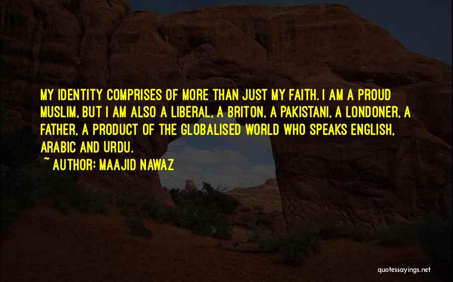 Maajid Nawaz Quotes: My Identity Comprises Of More Than Just My Faith. I Am A Proud Muslim, But I Am Also A Liberal,