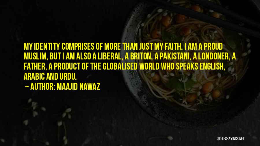 Maajid Nawaz Quotes: My Identity Comprises Of More Than Just My Faith. I Am A Proud Muslim, But I Am Also A Liberal,