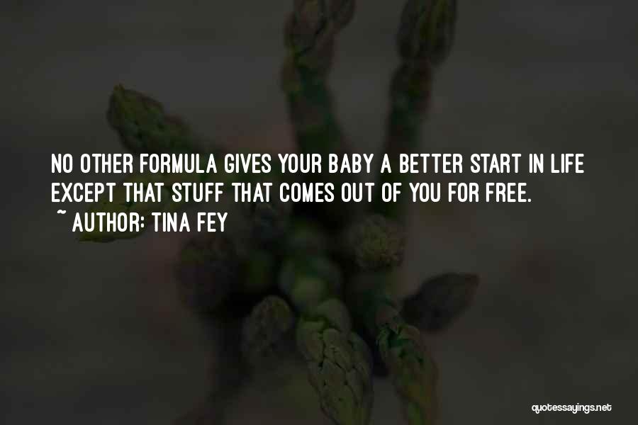 Tina Fey Quotes: No Other Formula Gives Your Baby A Better Start In Life Except That Stuff That Comes Out Of You For