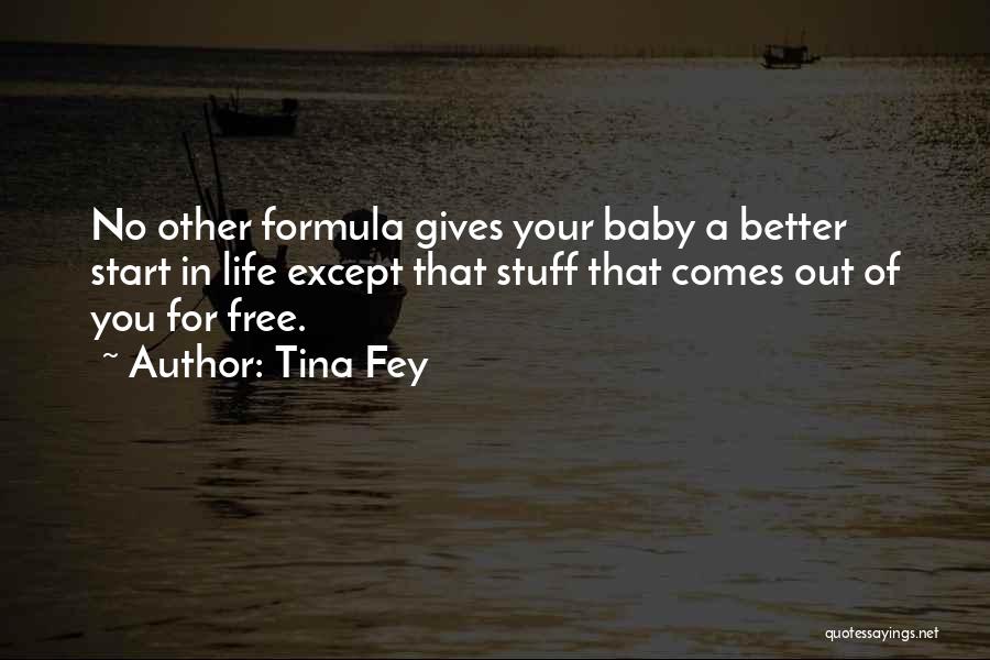 Tina Fey Quotes: No Other Formula Gives Your Baby A Better Start In Life Except That Stuff That Comes Out Of You For