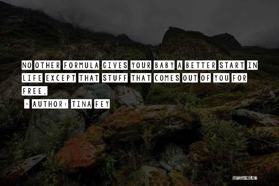 Tina Fey Quotes: No Other Formula Gives Your Baby A Better Start In Life Except That Stuff That Comes Out Of You For