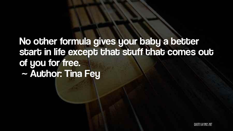 Tina Fey Quotes: No Other Formula Gives Your Baby A Better Start In Life Except That Stuff That Comes Out Of You For