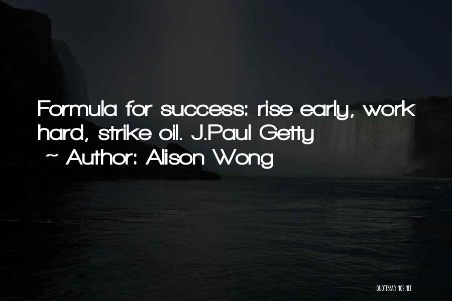 Alison Wong Quotes: Formula For Success: Rise Early, Work Hard, Strike Oil. J.paul Getty