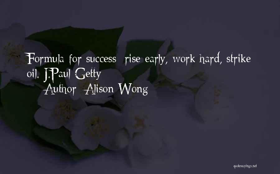 Alison Wong Quotes: Formula For Success: Rise Early, Work Hard, Strike Oil. J.paul Getty