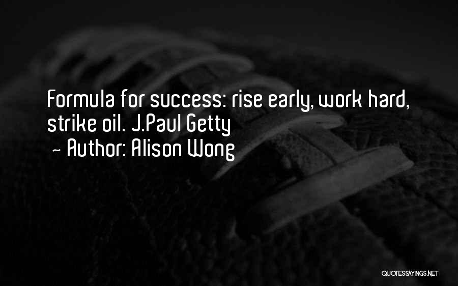 Alison Wong Quotes: Formula For Success: Rise Early, Work Hard, Strike Oil. J.paul Getty