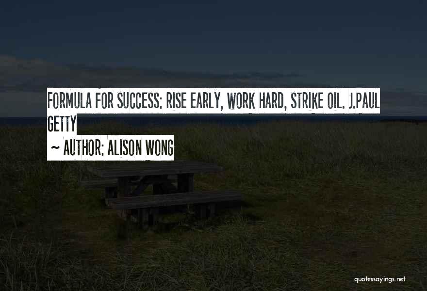 Alison Wong Quotes: Formula For Success: Rise Early, Work Hard, Strike Oil. J.paul Getty
