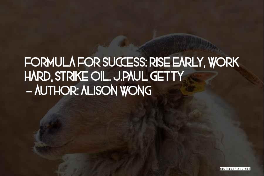 Alison Wong Quotes: Formula For Success: Rise Early, Work Hard, Strike Oil. J.paul Getty