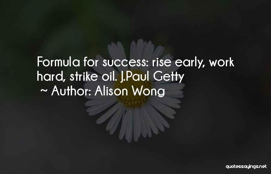 Alison Wong Quotes: Formula For Success: Rise Early, Work Hard, Strike Oil. J.paul Getty