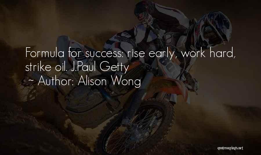 Alison Wong Quotes: Formula For Success: Rise Early, Work Hard, Strike Oil. J.paul Getty