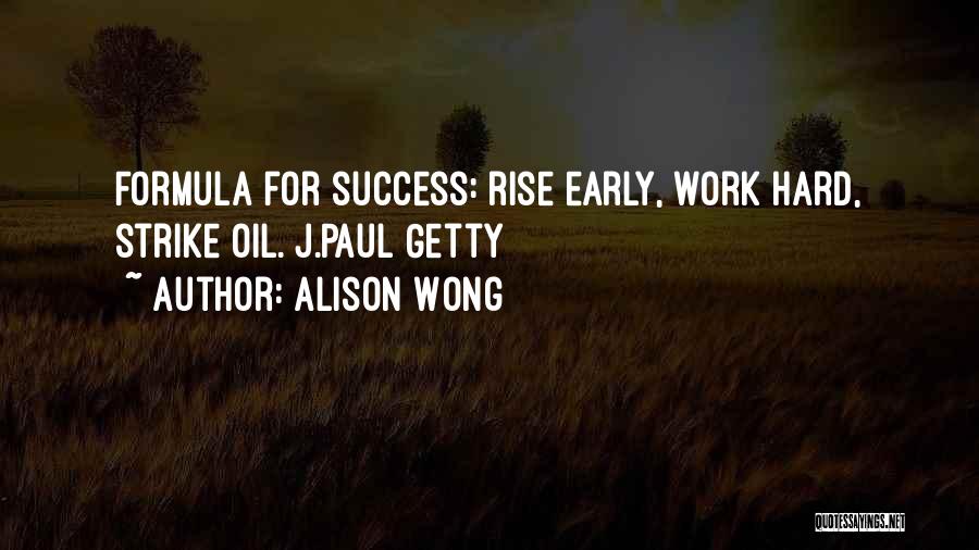 Alison Wong Quotes: Formula For Success: Rise Early, Work Hard, Strike Oil. J.paul Getty