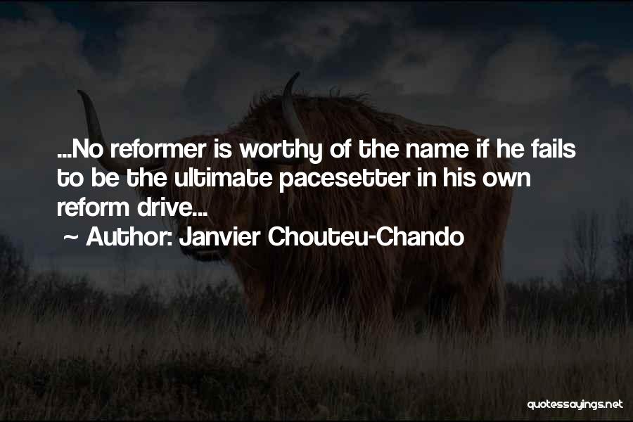 Janvier Chouteu-Chando Quotes: ...no Reformer Is Worthy Of The Name If He Fails To Be The Ultimate Pacesetter In His Own Reform Drive...