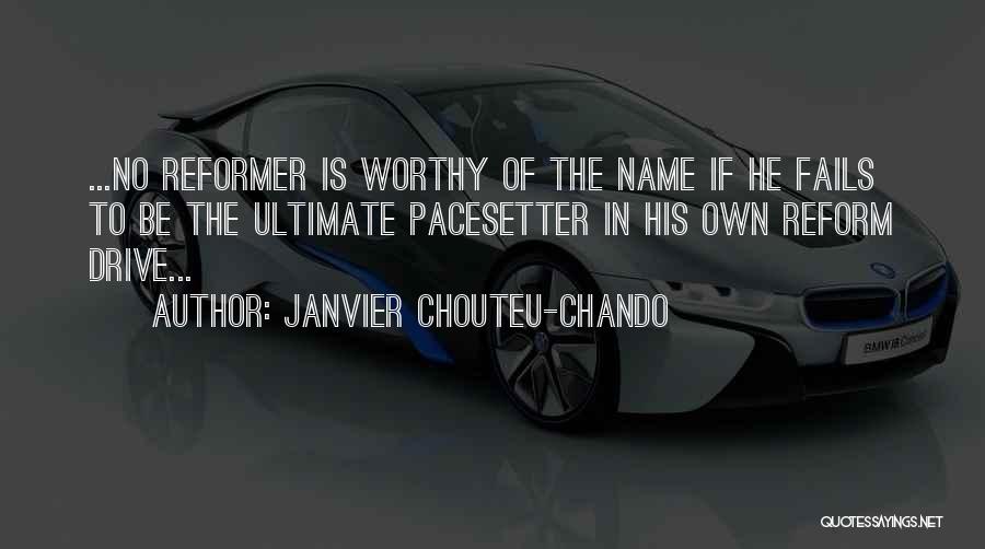 Janvier Chouteu-Chando Quotes: ...no Reformer Is Worthy Of The Name If He Fails To Be The Ultimate Pacesetter In His Own Reform Drive...