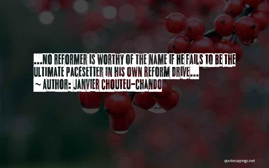 Janvier Chouteu-Chando Quotes: ...no Reformer Is Worthy Of The Name If He Fails To Be The Ultimate Pacesetter In His Own Reform Drive...